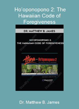 Dr. Matthew B. James - Ho’oponopono 2: The Hawaiian Code of Foregiveness