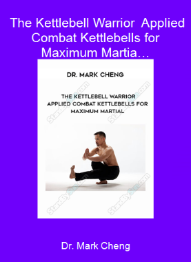 Dr. Mark Cheng - The Kettlebell Warrior - Applied Combat Kettlebells for Maximum Martia…