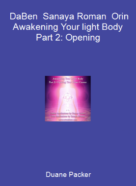 Duane Packer - DaBen - Sanaya Roman - Orin - Awakening Your light Body Part 2: Opening