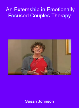 Susan Johnson - An Externship in Emotionally Focused Couples Therapy