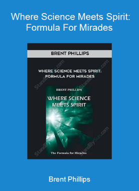 Brent Phillips - Where Science Meets Spirit: Formula For Mirades