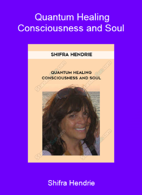 Shifra Hendrie - Quantum Healing - Consciousness and Soul