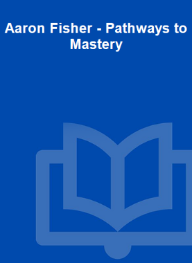 Aaron Fisher - Pathways to Mastery