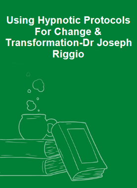 Using Hypnotic Protocols For Change & Transformation-Dr Joseph Riggio