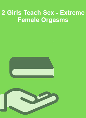 2 Girls Teach Sex - Extreme Female Orgasms