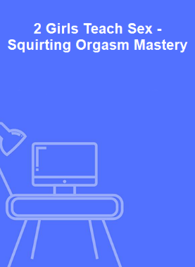 2 Girls Teach Sex - Squirting Orgasm Mastery