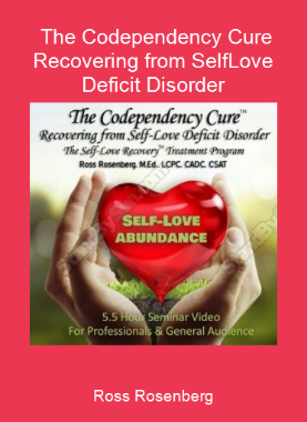 Ross Rosenberg - The Codependency Cure - Recovering from Self-Love Deficit Disorder