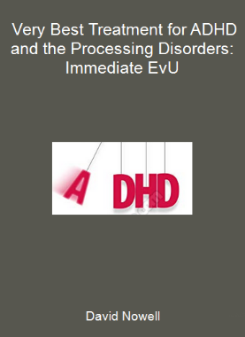David Nowell - Very Best Treatment for ADHD and the Processing Disorders: Immediate EvU