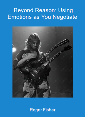 Roger Fisher - Beyond Reason: Using Emotions as You Negotiate