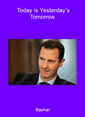 Bashar - Today is Yesterday’s Tomorrow