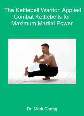 Dr. Mark Cheng - The Kettlebell Warrior - Applied Combat Kettlebells for Maximum Martial Power