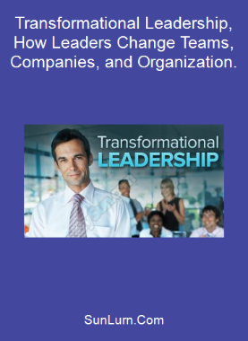 Transformational Leadership, How Leaders Change Teams, Companies, and Organization.