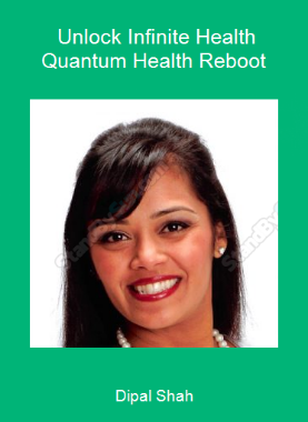 Dipal Shah - Unlock Infinite Health - Quantum Health Reboot