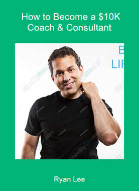 Ryan Lee - How to Become a $10K Coach & Consultant