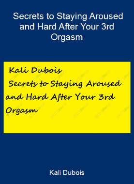 Kali Dubois - Secrets to Staying Aroused and Hard After Your 3rd Orgasm