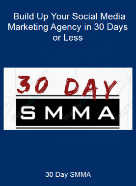 30 Day SMMA - Build Up Your Social Media Marketing Agency in 30 Days or Less