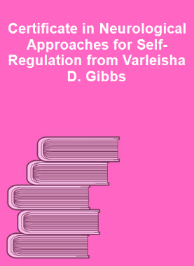 Certificate in Neurological Approaches for Self-Regulation from Varleisha D. Gibbs