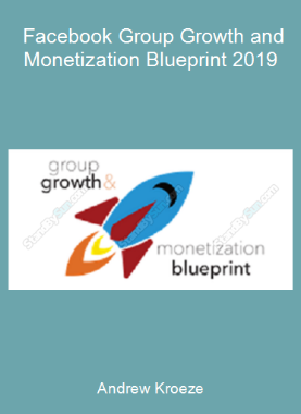 Andrew Kroeze - Facebook Group Growth and Monetization Blueprint 2019