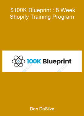 Dan DaSilva - $100K Blueprint : 8 Week Shopify Training Program