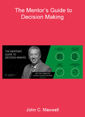 John C. Maxwell - The Mentor’s Guide to Decision Making