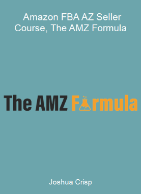 Joshua Crisp - Amazon FBA A-Z Seller Course, The AMZ Formula