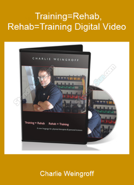 Charlie Weingroff - Training=Rehab, Rehab=Training Digital Video