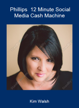 Kim Walsh - Phillips - 12 Minute Social Media Cash Machine