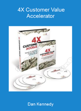 Dan Kennedy - 4X Customer Value Accelerator