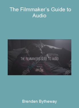 Brenden Bytheway - The Filmmaker’s Guide to Audio