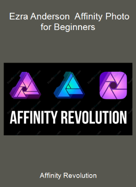 Affinity Revolution - Ezra Anderson - Affinity Photo for Beginners