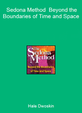 Hale Dwoskin - Sedona Method - Beyond the Boundaries of Time and Space