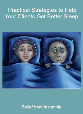 Relief from Insomnia - Practical Strategies to Help Your Clients Get Better Sleep