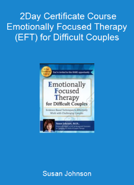 Susan Johnson - 2-Day Certificate Course Emotionally Focused Therapy (EFT) for Difficult Couples