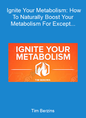 Tim Berzins - Ignite Your Metabolism: How To Naturally Boost Your Metabolism For Except...