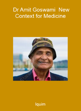 Iquim - Dr Amit Goswami - New Context for Medicine