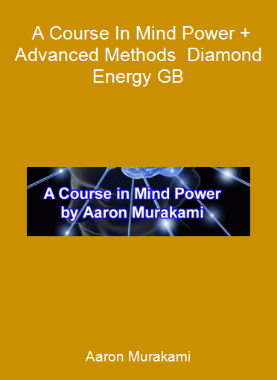 Aaron Murakami - A Course In Mind Power + Advanced Methods - Diamond Energy GB