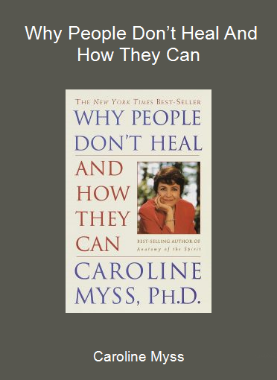 Caroline Myss - Why People Don’t Heal And How They Can