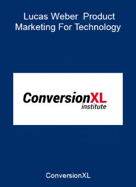 ConversionXL - Lucas Weber - Product Marketing For Technology