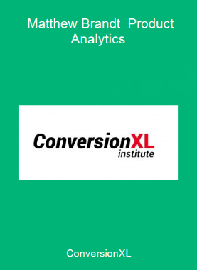 ConversionXL - Matthew Brandt - Product Analytics