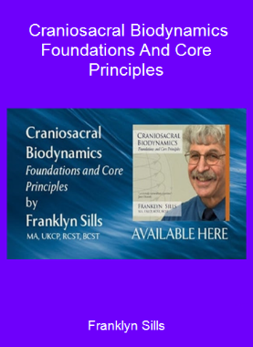 Franklyn Sills - Craniosacral Biodynamics - Foundations And Core Principles