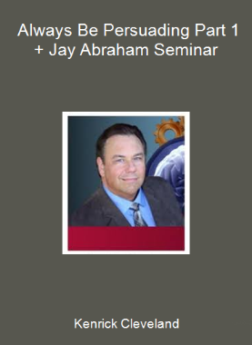 Kenrick Cleveland - Always Be Persuading Part 1 + Jay Abraham Seminar