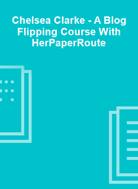 Chelsea Clarke - A Blog Flipping Course With HerPaperRoute