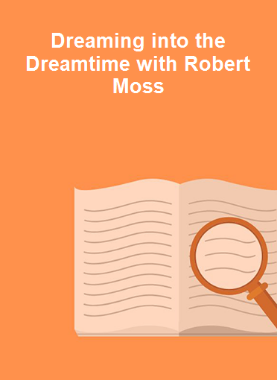Dreaming into the Dreamtime with Robert Moss 