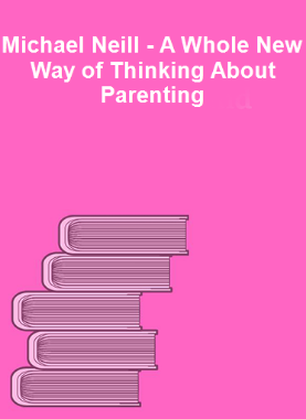 Michael Neill - A Whole New Way of Thinking About Parenting