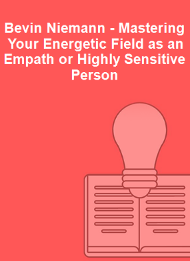 Bevin Niemann - Mastering Your Energetic Field as an Empath or Highly Sensitive Person