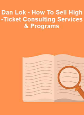 Dan Lok - How To Sell High-Ticket Consulting Services & Programs