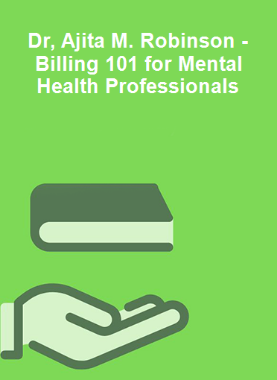 Dr, Ajita M. Robinson - Billing 101 for Mental Health Professionals 