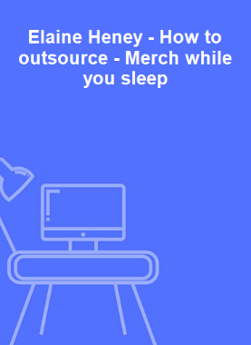 Elaine Heney - How to outsource - Merch while you sleep 