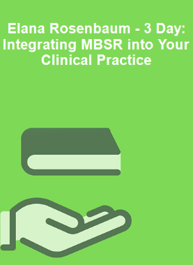 Elana Rosenbaum - 3 Day: Integrating MBSR into Your Clinical Practice