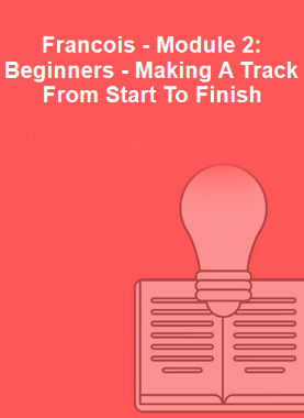 Francois - Module 2: Beginners - Making A Track From Start To Finish 